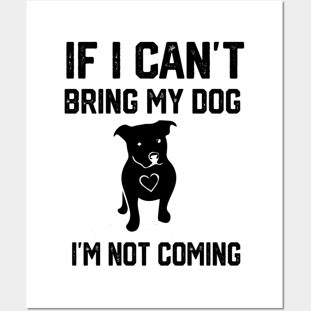 if i can’t bring my dog i’m not going amsttaf Wall Art by spantshirt